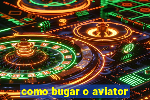 como bugar o aviator